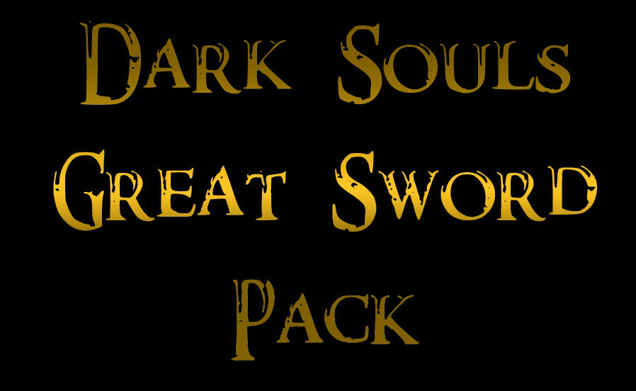 Dark Souls Greatsword Pack / Пак двуручного оружия из игры Dark Souls