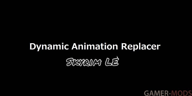 Dynamic Animation Replacer (LE) / Динамическая замена анимаций