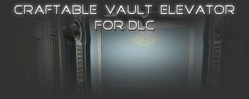 Изготавливаемые лифты для Убежища 88 / Craftable Vault Elevator for DLC
