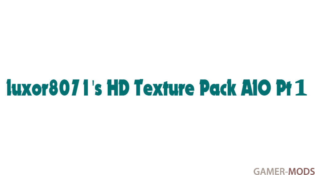 luxor8071's HD Texture Pack AIO Pt 1